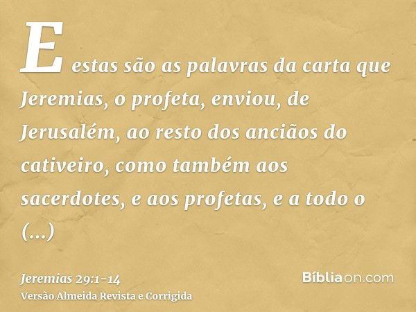 E estas são as palavras da carta que Jeremias, o profeta, enviou, de Jerusalém, ao resto dos anciãos do cativeiro, como também aos sacerdotes, e aos profetas, e