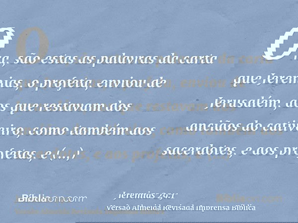 Ora, são estas as palavras da carta que Jeremias, o profeta, enviou de Jerusalém, aos que restavam dos anciãos do cativeiro, como também aos sacerdotes, e aos p