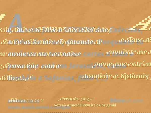 Assim fala o SENHOR dos Exércitos, o Deus de Israel, dizendo: Porquanto tu enviaste no teu nome cartas a todo o povo que está em Jerusalém, como também a Sofoni