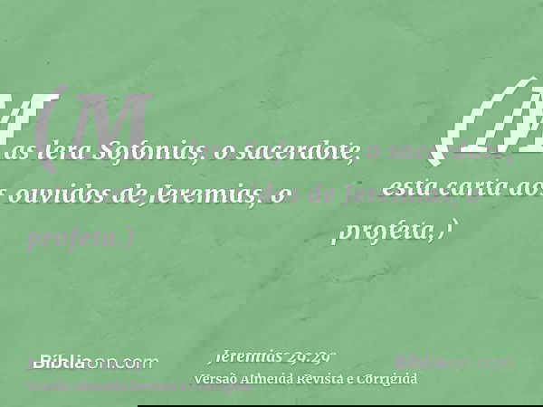 (Mas lera Sofonias, o sacerdote, esta carta aos ouvidos de Jeremias, o profeta.)