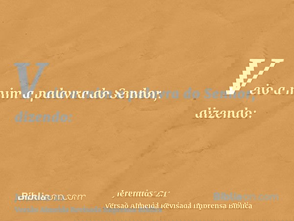 Veio a mim a palavra do Senhor, dizendo: