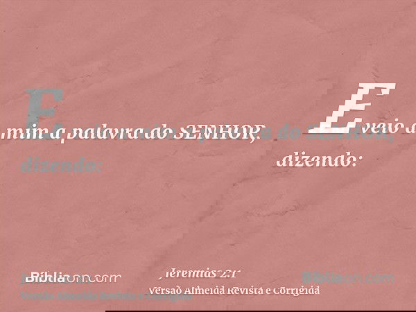 E veio a mim a palavra do SENHOR, dizendo: