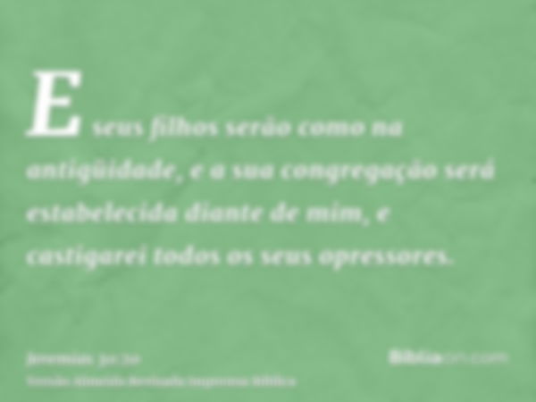 E seus filhos serão como na antigüidade, e a sua congregação será estabelecida diante de mim, e castigarei todos os seus opressores.