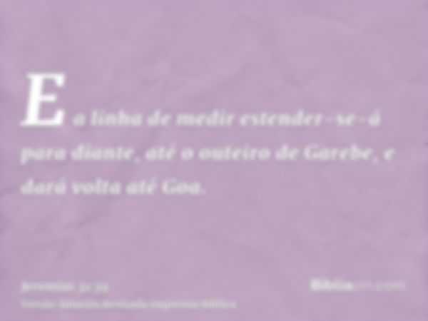 E a linha de medir estender-se-á para diante, até o outeiro de Garebe, e dará volta até Goa.