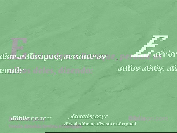 E dei ordem a Baruque, perante os olhos deles, dizendo: