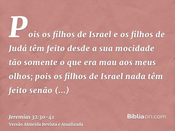 Pois os filhos de Israel e os filhos de Judá têm feito desde a sua mocidade tão somente o que era mau aos meus olhos; pois os filhos de Israel nada têm feito se