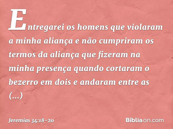 Entregarei os homens que violaram a minha aliança e não cumpriram os termos da aliança que fizeram na minha presença quando cortaram o bezerro em dois e andaram