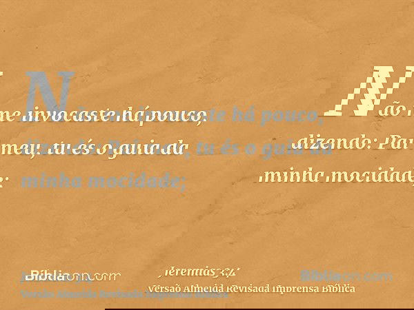 Não me invocaste há pouco, dizendo: Pai meu, tu és o guia da minha mocidade;