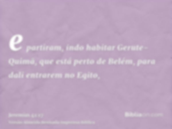 e partiram, indo habitar Gerute-Quimã, que está perto de Belém, para dali entrarem no Egito,