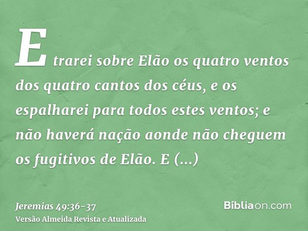 E trarei sobre Elão os quatro ventos dos quatro cantos dos céus, e os espalharei para todos estes ventos; e não haverá nação aonde não cheguem os fugitivos de E