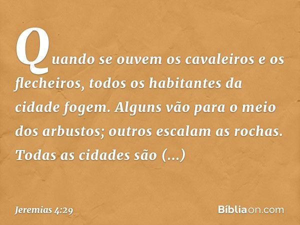 Quando se ouvem os cavaleiros
e os flecheiros,
todos os habitantes da cidade fogem.
Alguns vão para o meio dos arbustos;
outros escalam as rochas.
Todas as cida