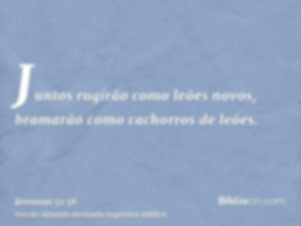 Juntos rugirão como leões novos, bramarão como cachorros de leões.