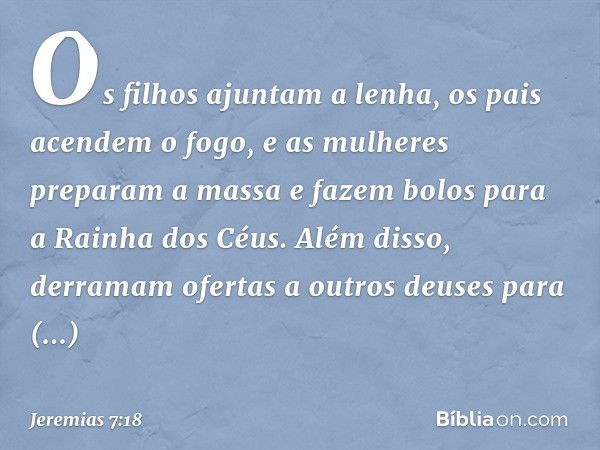 Os filhos ajuntam a lenha, os pais acendem o fogo, e as mulheres preparam a massa e fazem bolos para a Rainha dos Céus. Além disso, derramam ofertas a outros de