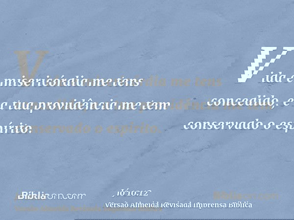 Vida e misericórdia me tens concedido, e a tua providência me tem conservado o espírito.