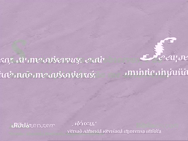 Se eu pecar, tu me observas, e da minha iniqüidade não me absolverás.