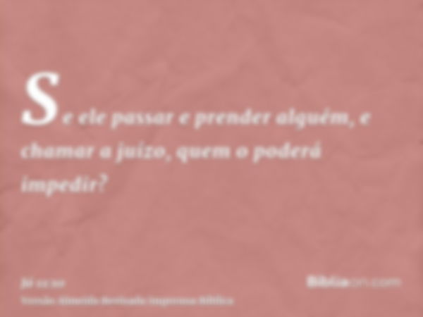 Se ele passar e prender alguém, e chamar a juízo, quem o poderá impedir?