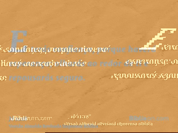 E terás confiança, porque haverá esperança; olharás ao redor de ti e repousarás seguro.