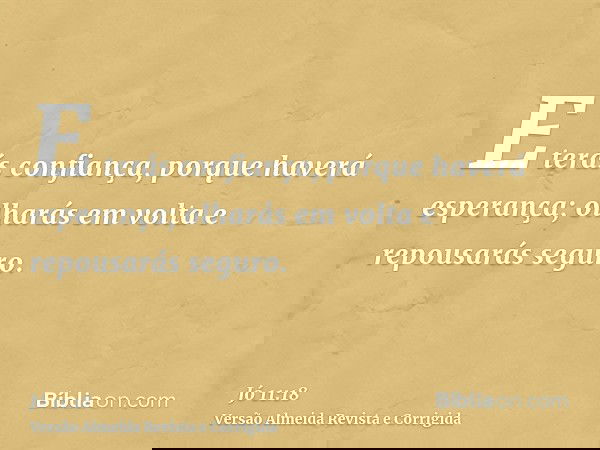 E terás confiança, porque haverá esperança; olharás em volta e repousarás seguro.
