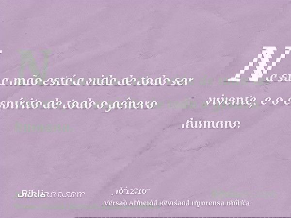 Na sua mão está a vida de todo ser vivente, e o espírito de todo o gênero humano.
