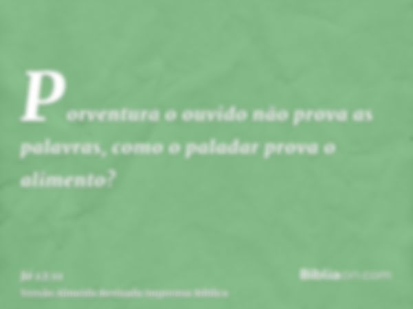 Porventura o ouvido não prova as palavras, como o paladar prova o alimento?