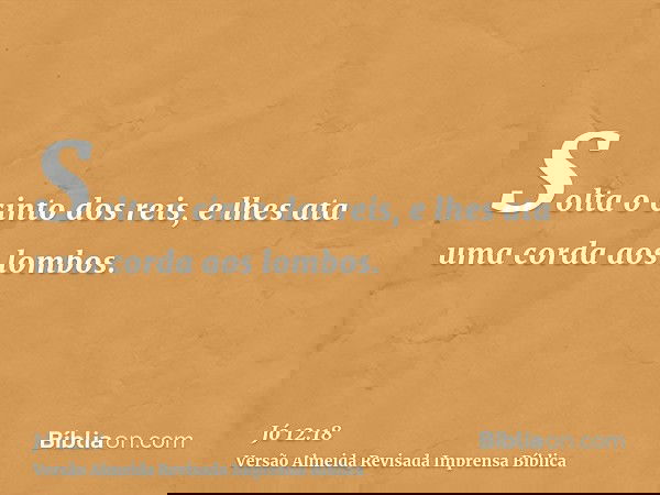 Solta o cinto dos reis, e lhes ata uma corda aos lombos.