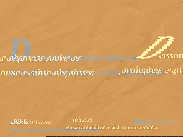 Derrama desprezo sobre os príncipes, e afrouxa o cinto dos fortes.