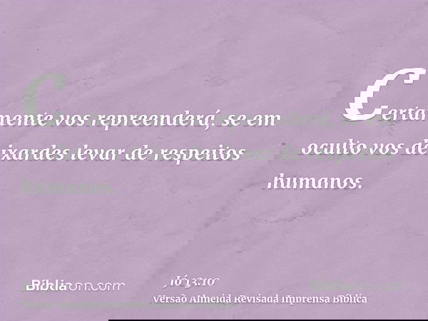 Certamente vos repreenderá, se em oculto vos deixardes levar de respeitos humanos.