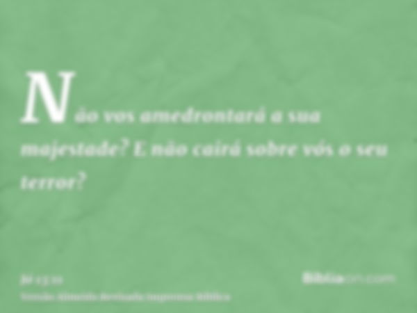 Não vos amedrontará a sua majestade? E não cairá sobre vós o seu terror?