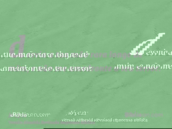 desvia a tua mão rara longe de mim, e não me amedronte o teu terror.