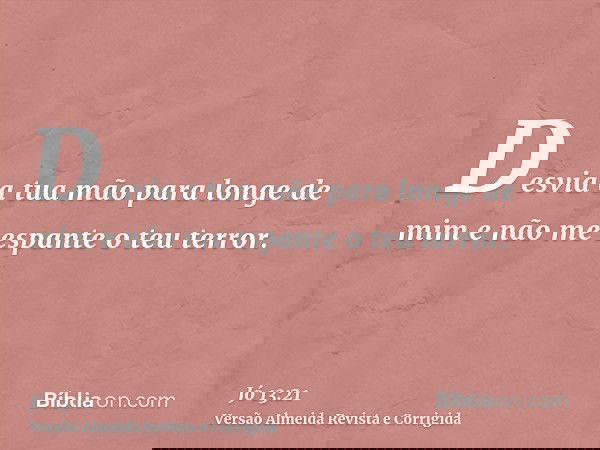 Desvia a tua mão para longe de mim e não me espante o teu terror.