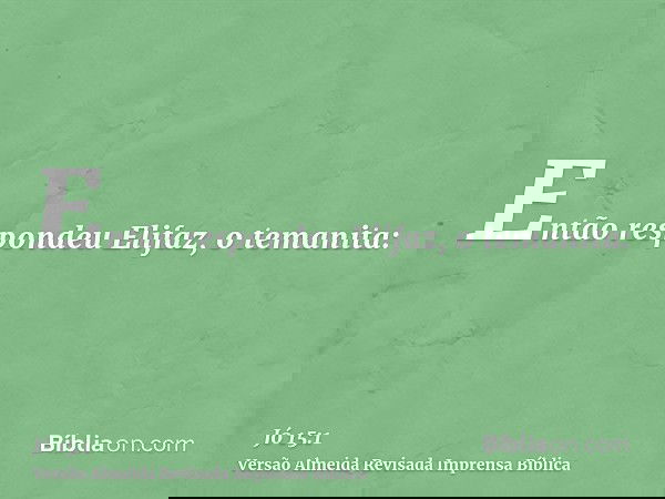 Então respondeu Elifaz, o temanita: