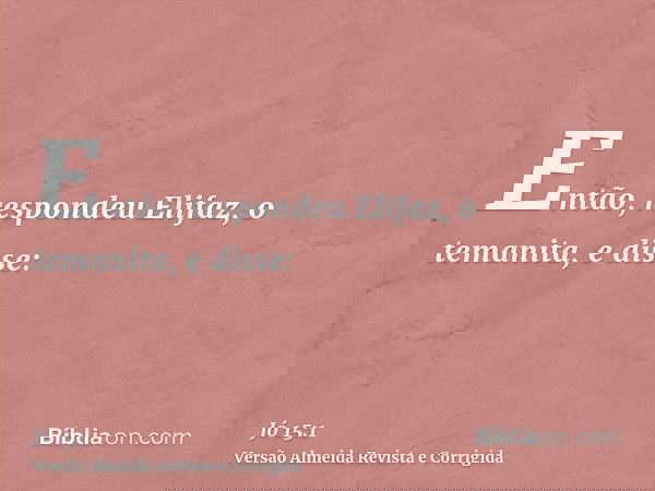 Então, respondeu Elifaz, o temanita, e disse: