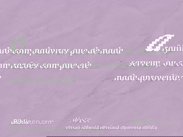 argüindo com palavras que de nada servem, ou com razões com que ele nada aproveita?