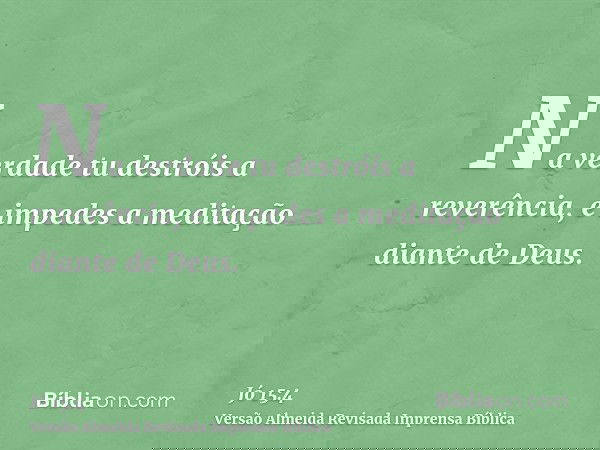 Na verdade tu destróis a reverência, e impedes a meditação diante de Deus.