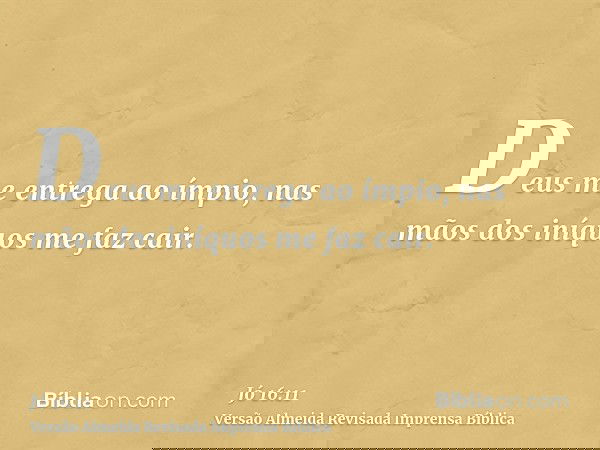 Deus me entrega ao ímpio, nas mãos dos iníquos me faz cair.