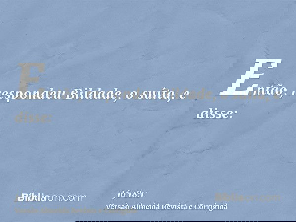 Então, respondeu Bildade, o suíta, e disse: