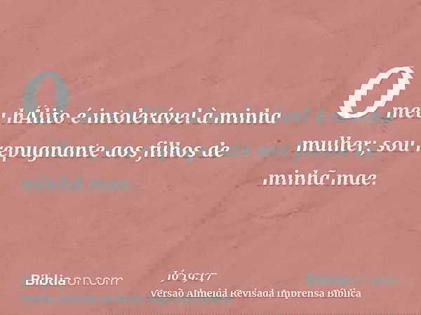 O meu hÁlito é intolerável à minha mulher; sou repugnante aos filhos de minhã mae.