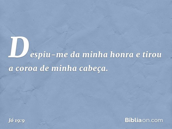 Despiu-me da minha honra
e tirou a coroa de minha cabeça. -- Jó 19:9