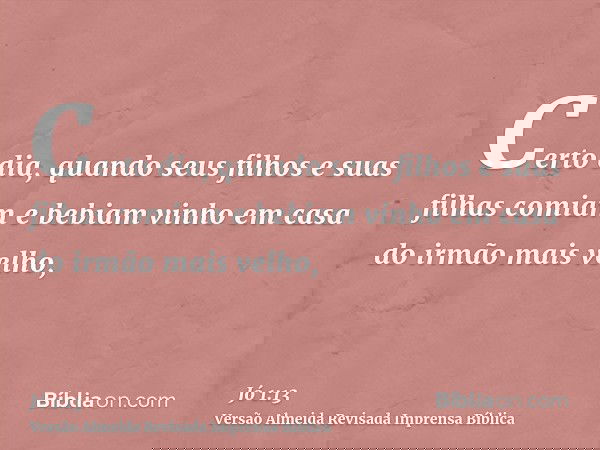 Certo dia, quando seus filhos e suas filhas comiam e bebiam vinho em casa do irmão mais velho,