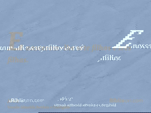 E nasceram-lhe sete filhos e três filhas.