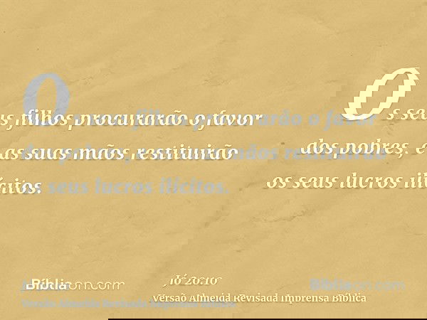 Os seus filhos procurarão o favor dos pobres, e as suas mãos restituirão os seus lucros ilícitos.