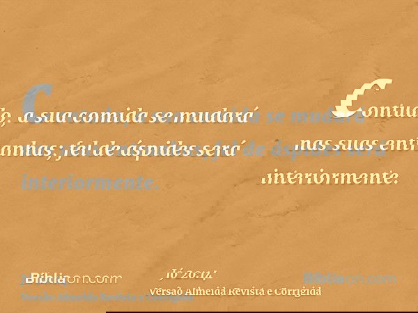 contudo, a sua comida se mudará nas suas entranhas; fel de áspides será interiormente.