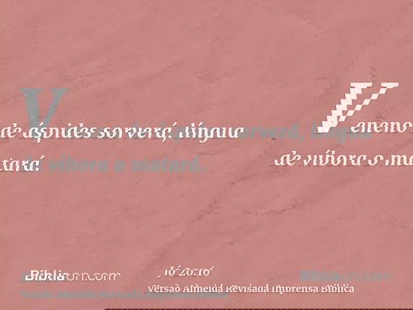 Veneno de áspides sorverá, língua de víbora o matará.