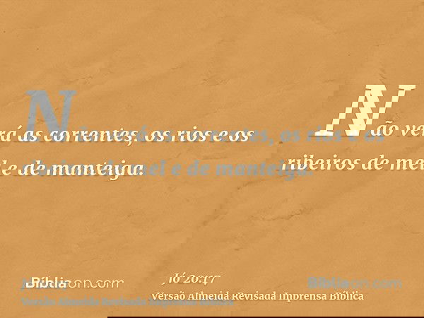 Não verá as correntes, os rios e os ribeiros de mel e de manteiga.