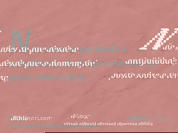 Não sabes tu que desde a antigüidade, desde que o homem foi posto sobre a terra,