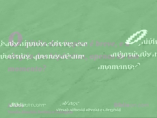 o júbilo dos ímpios é breve, e a alegria dos hipócritas, apenas de um momento?