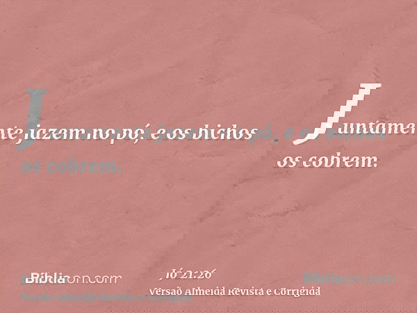 Juntamente jazem no pó, e os bichos os cobrem.