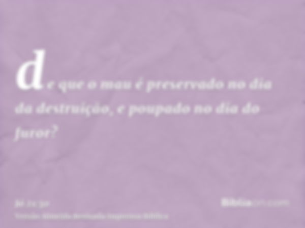 de que o mau é preservado no dia da destruição, e poupado no dia do furor?