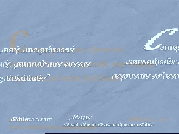 Como, pois, me ofereceis consolações vãs, quando nas vossas respostas só resta falsidade?