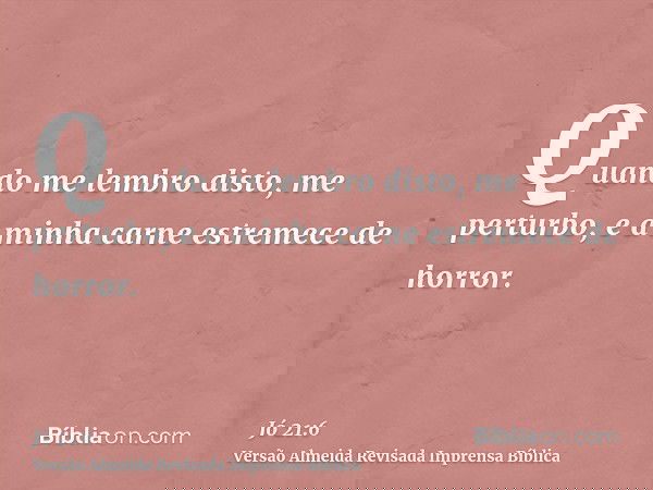 Quando me lembro disto, me perturbo, e a minha carne estremece de horror.